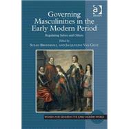 Governing Masculinities in the Early Modern Period: Regulating Selves and Others