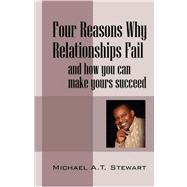 Four Reasons Why Relationships Fail: And How You Can Make Yours Succeed