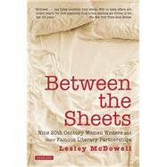 Between the Sheets Nine 20th Century Women Writers and Their Famous Literary Partnerships