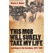 This Mob Will Surely Take My Life Lynchings in the Carolinas, 1871-1947