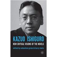 Kazuo Ishiguro New Critical Visions of the Novels