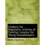 Cookery for Beginners : A Series of Familiar Lessons for Young Housekeepers