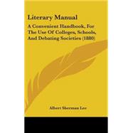 Literary Manual : A Convenient Handbook, for the Use of Colleges, Schools, and Debating Societies (1880)