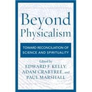 Beyond Physicalism Toward Reconciliation of Science and Spirituality