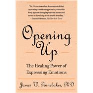 Opening Up, Second Edition The Healing Power of Expressing Emotions