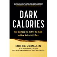 Dark Calories How Vegetable Oils Destroy Our Health and How We Can Get It Back
