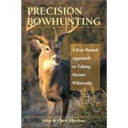 Precision Bowhunting A Year-Round Approach to Taking Mature Whitetails