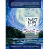 I Wasn't Ready to Say Goodbye: A Companion Workbook for Surviving, Coping, & Healing After the Sudden Death of a Loved One