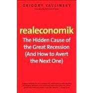 Realeconomik : The Hidden Cause of the Great Recession (and How to Avert the Next One)
