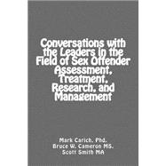 Conversations With the Leaders in the Field of Sex Offender Assessment, Treatment, Research, and Management