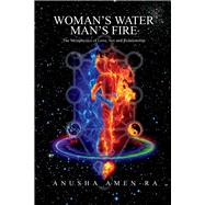 Woman's Water, Man's Fire The Metaphysics of Love, Sex and Relationship