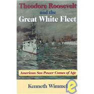Theodore Roosevelt and the Great White Fleet : American Sea Power Comes of Age