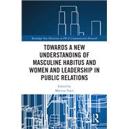 Towards a New Understanding of Masculine Habitus and Women and Leadership in Public Relations