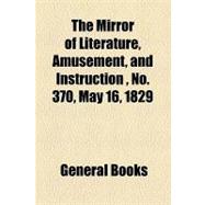 The Mirror of Literature, Amusement, and Instruction Volume 13, No. 370, May 16, 1829