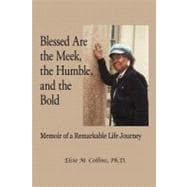 Blessed Are the Meek, the Humble, and the Bold: Memoir of a Remarkable Life Journey