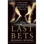 Last Bets A True Story of Gambling, Morality and the Law