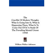 Crucible of Modern Thought : What Is Going into It, What Is Happening There, What Is to Come Out of It? A Study of the Prevailing Mental Unrest (19