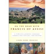 On the Road with Francis of Assisi : A Timeless Journey Through Umbria and Tuscany, and Beyond