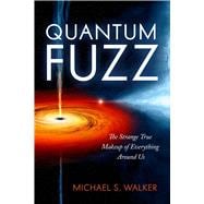 Quantum Fuzz The Strange True Makeup of Everything Around Us,9781633882393