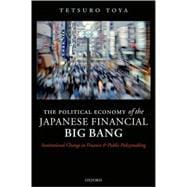 The Political Economy of the Japanese Financial Big Bang Institutional Change in Finance and Public Policymaking