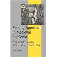 Making Agreements in Medieval Catalonia: Power, Order, and the Written Word, 1000â€“1200