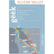 Geek Silicon Valley The Inside Guide to Palo Alto, Stanford, Menlo Park, Mountain View, Santa Clara, Sunnyvale, San Jose, San Francisco