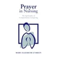 Prayer in Nursing: The Spirituality of Compassionate Caregiving