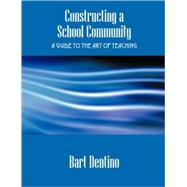 Constructing a School Community : A Guide to the Art of Teaching