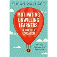 Motivating Unwilling Learners in Further Education The key to improving behaviour