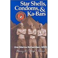 Star Shells, Condoms, and Ka-Bars : One Marine Remembers WWII