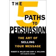 5 Paths to Persuasion : The Art of Selling Your Message