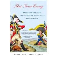 That Sweet Enemy Britain and France: The History of a Love-Hate Relationship