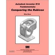 Autodesk Inventor R10 Fundamentals: Conquering the Rubicon
