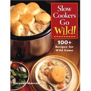 Slow Cookers Go Wild! 100+ Recipes for Wild Game