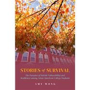 Stories of Survival The Paradox of Suicide Vulnerability and Resiliency among Asian American College Students