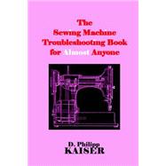 The Sewing Machine Troubleshooting Book for Almost Anyone
