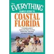 Everything Family Guide to Coastal Florida : St. Augustine, Miami, the Keys, Panama City--and all the hot spots in Between!