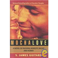 Mocha Love : A Novel of Passion, Honesty, Deceit and Power