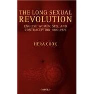 The Long Sexual Revolution English Women, Sex, and Contraception 1800-1975