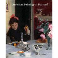 American Paintings at Harvard; Volume Two: Paintings, Watercolors, Pastels, and Stained Glass by Artists Born 1826-1856