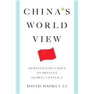 China's World View Demystifying China to Prevent Global Conflict