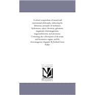 A School Compendium of Natural and Experimental Philosophy, Embracing the Elementary Principles of Mechanics, Hydrostatics: Optics, Electricity, Galvanism, Magnetism, Electro-magnetism, Magneto-electricity, and Astronomy