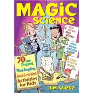 Magic Science 50 Jaw-Dropping, Mind-Boggling, Head-Scratching Activities for Kids