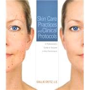 Skin Care Practices and Clinical Protocols A Professional’s Guide to Success in Any Environment