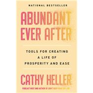 Abundant Ever After Tools for Creating a Life of Prosperity and Ease