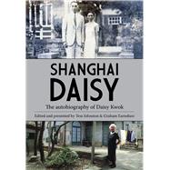 Shanghai Daisy The Autobiography of Daisy Kwok