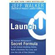 Launch An Internet Millionaire's Secret Formula to Sell Almost Anything Online, Build a Business You Love, and Live the Life of Your Dreams