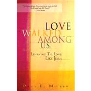 Love Walked Among Us: Learning to Love Like Jesus
