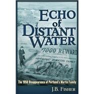 Echo of Distant Water The 1958 Disappearance of Portland's Martin Family