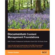 Documentum Content Management Foundations : Learn the technical fundamentals of the EMC Documentum platform while effectively preparing for the E20-120 exam